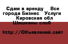 Сдам в аренду  - Все города Бизнес » Услуги   . Кировская обл.,Шишканы слоб.